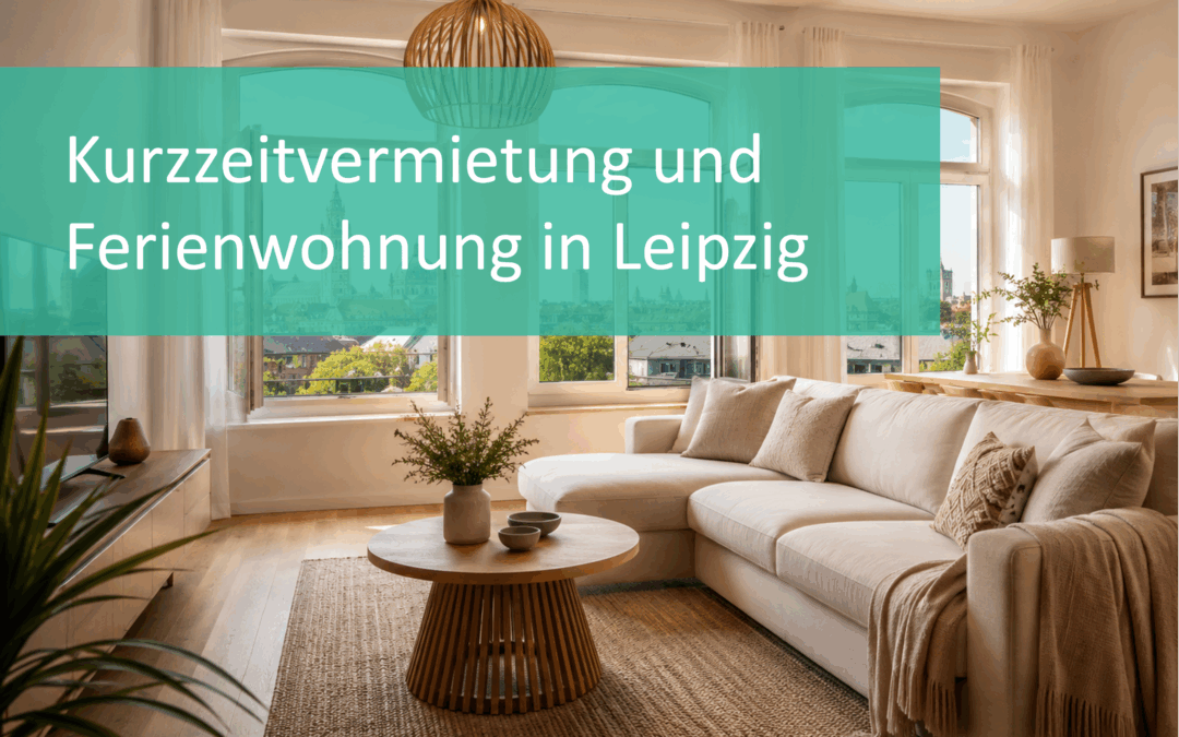Ferienwohnung & Kurzzeitvermietung in Leipzig: Was Eigentümer beachten müssen